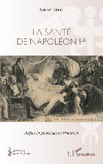 La santé de Napoléon Ier - Xavier Riaud - Histoire de la médecine